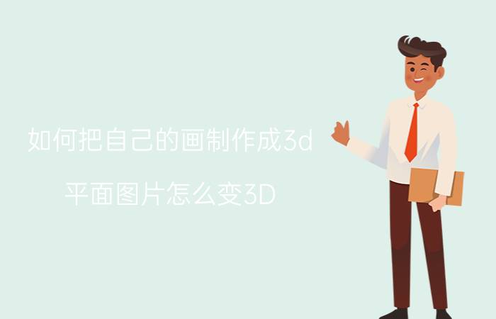 如何把自己的画制作成3d 平面图片怎么变3D？